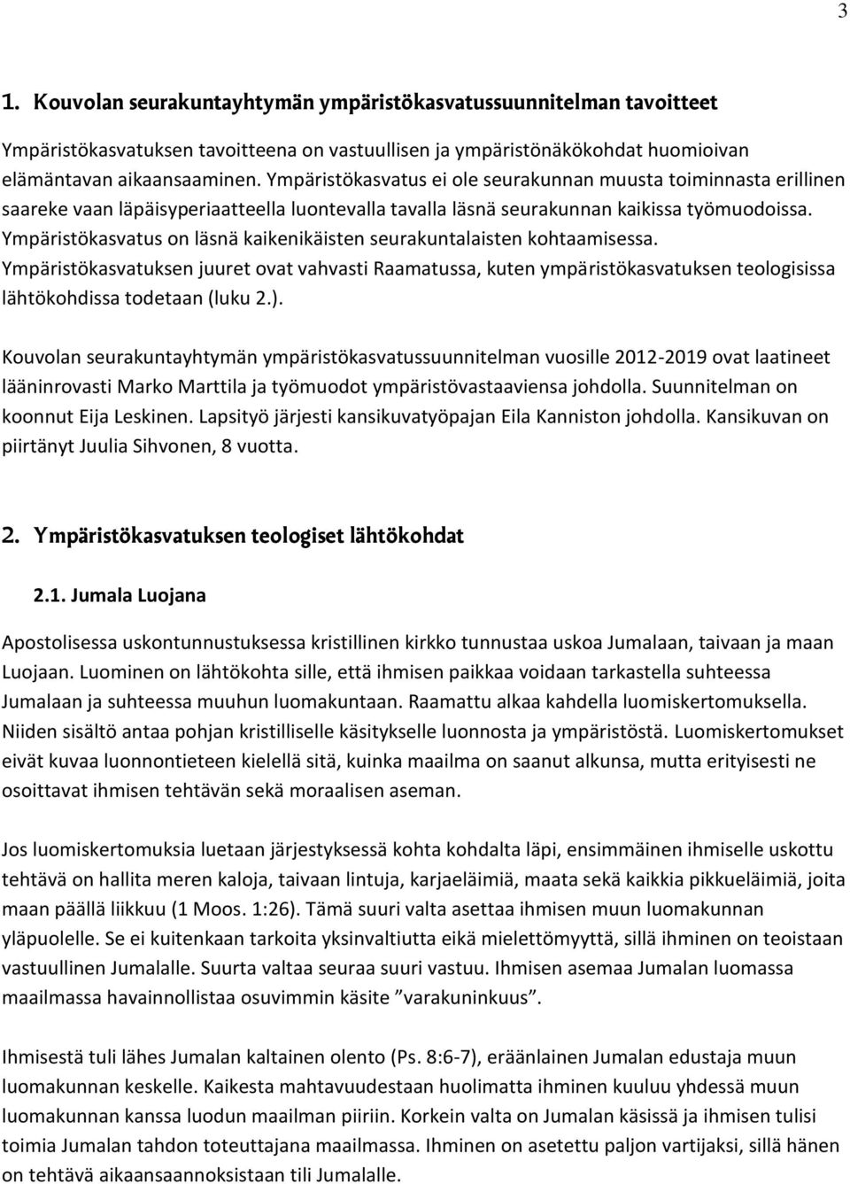 Ympäristökasvatus on läsnä kaikenikäisten seurakuntalaisten kohtaamisessa. Ympäristökasvatuksen juuret ovat vahvasti Raamatussa, kuten ympäristökasvatuksen teologisissa lähtökohdissa todetaan (luku 2.
