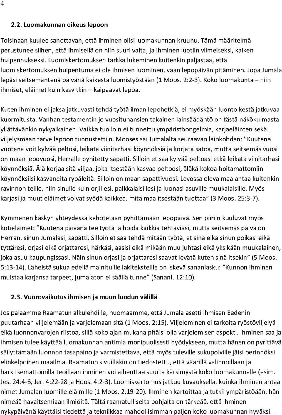 Luomiskertomuksen tarkka lukeminen kuitenkin paljastaa, että luomiskertomuksen huipentuma ei ole ihmisen luominen, vaan lepopäivän pitäminen.