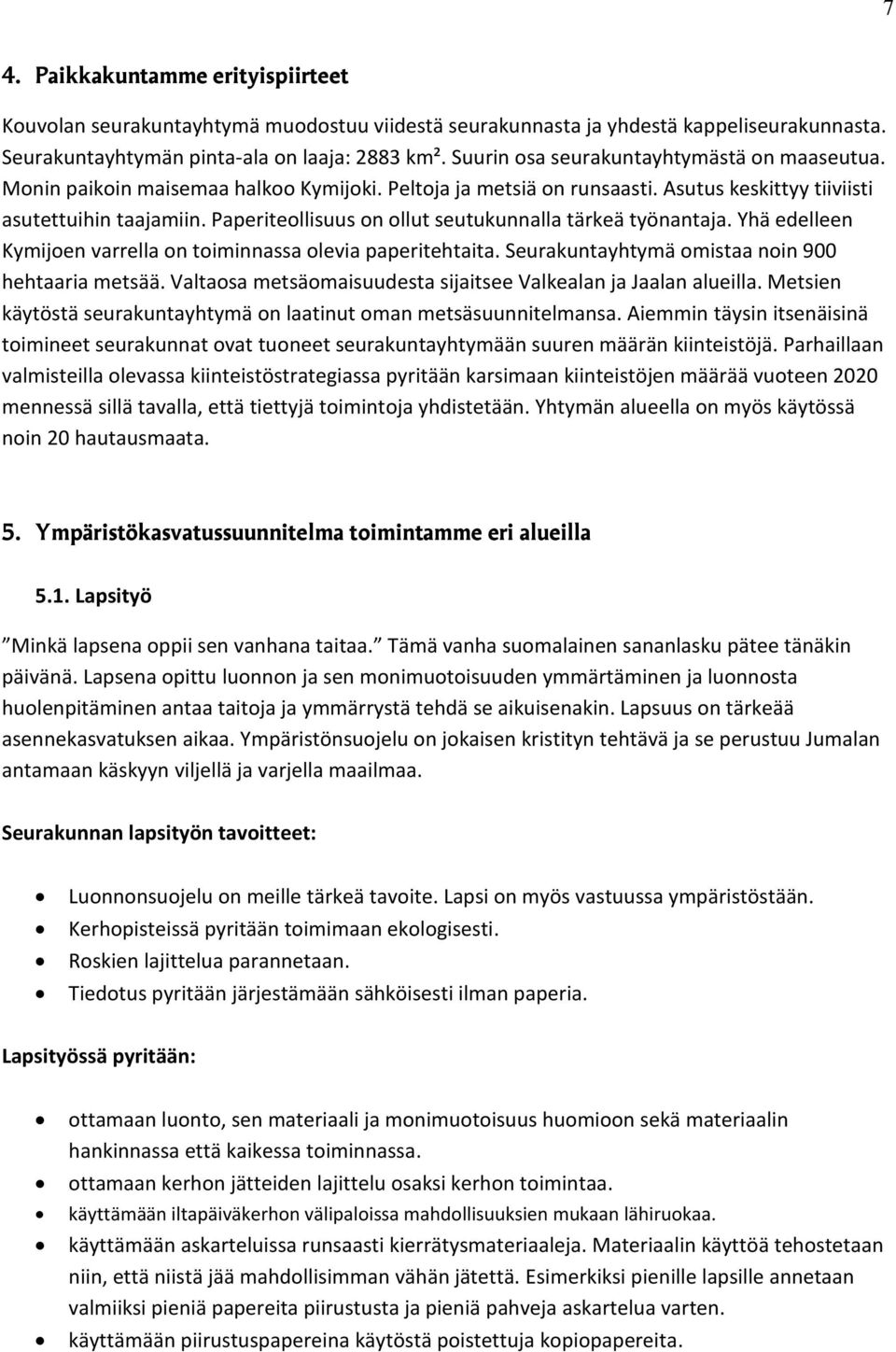 Paperiteollisuus on ollut seutukunnalla tärkeä työnantaja. Yhä edelleen Kymijoen varrella on toiminnassa olevia paperitehtaita. Seurakuntayhtymä omistaa noin 900 hehtaaria metsää.