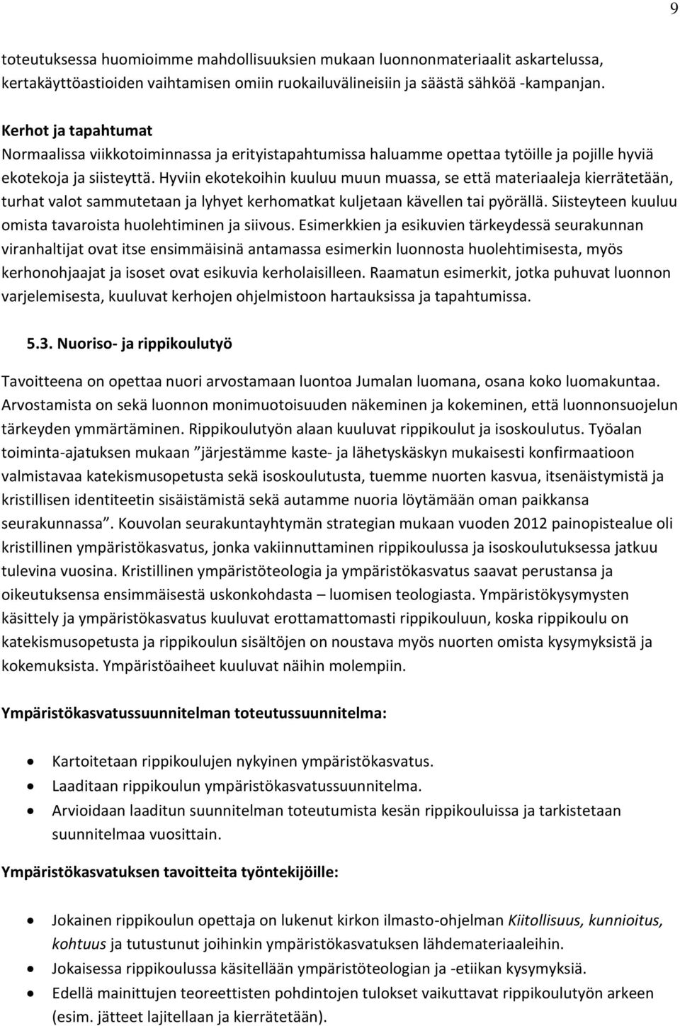 Hyviin ekotekoihin kuuluu muun muassa, se että materiaaleja kierrätetään, turhat valot sammutetaan ja lyhyet kerhomatkat kuljetaan kävellen tai pyörällä.