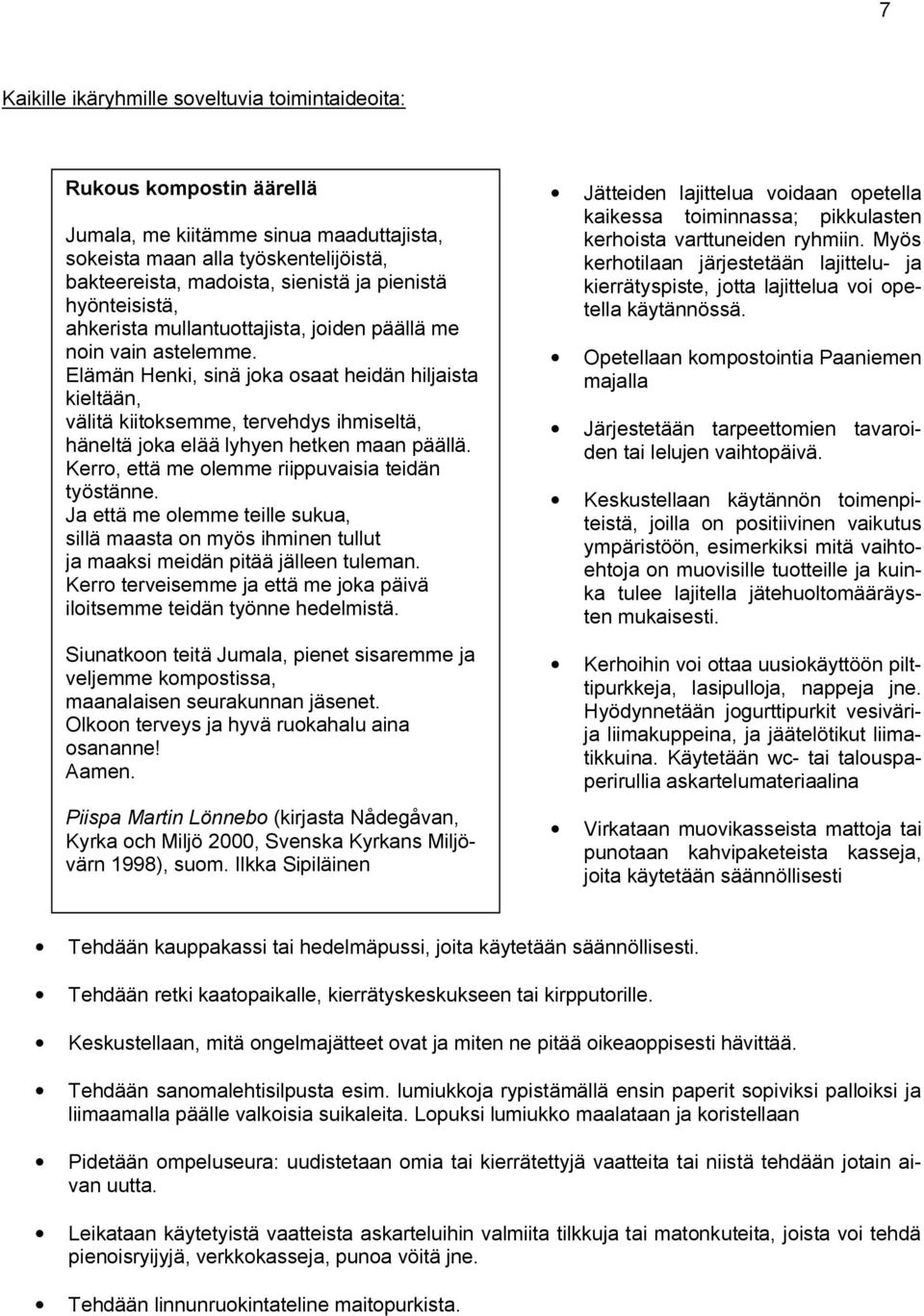 Elämän Henki, sinä joka osaat heidän hiljaista kieltään, välitä kiitoksemme, tervehdys ihmiseltä, häneltä joka elää lyhyen hetken maan päällä. Kerro, että me olemme riippuvaisia teidän työstänne.