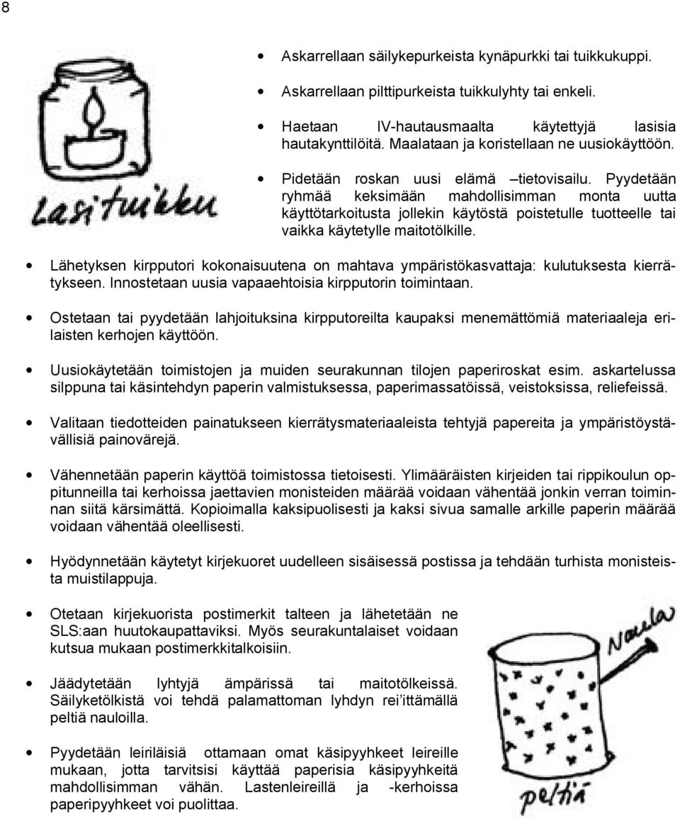 Pyydetään ryhmää keksimään mahdollisimman monta uutta käyttötarkoitusta jollekin käytöstä poistetulle tuotteelle tai vaikka käytetylle maitotölkille.