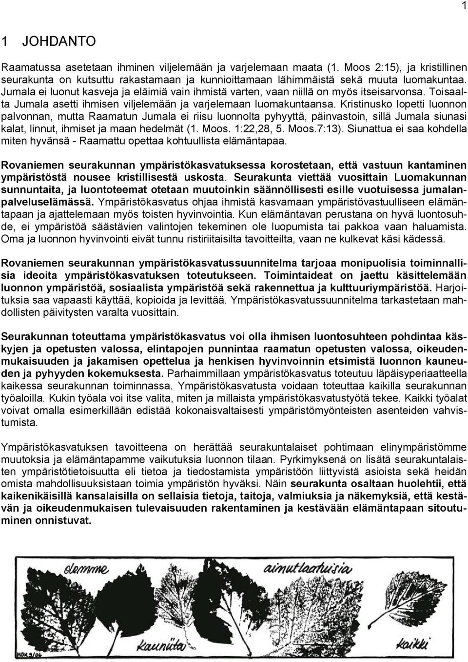 Kristinusko lopetti luonnon palvonnan, mutta Raamatun Jumala ei riisu luonnolta pyhyyttä, päinvastoin, sillä Jumala siunasi kalat, linnut, ihmiset ja maan hedelmät (1. Moos. 1:22,28, 5. Moos.7:13).