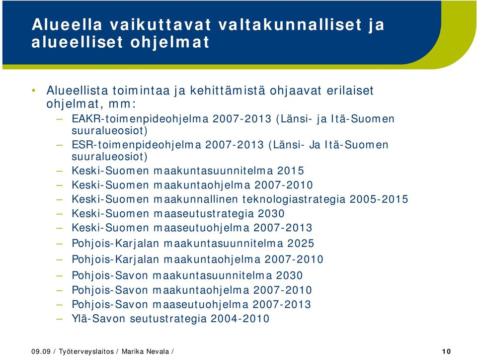 tekologiastrategia 2005-2015 Keski-Suome maaseutustrategia 2030 Keski-Suome maaseutuohjelma 2007-2013 Pohjois-Karjala maakutasuuitelma 2025 Pohjois-Karjala maakutaohjelma 2007-2010