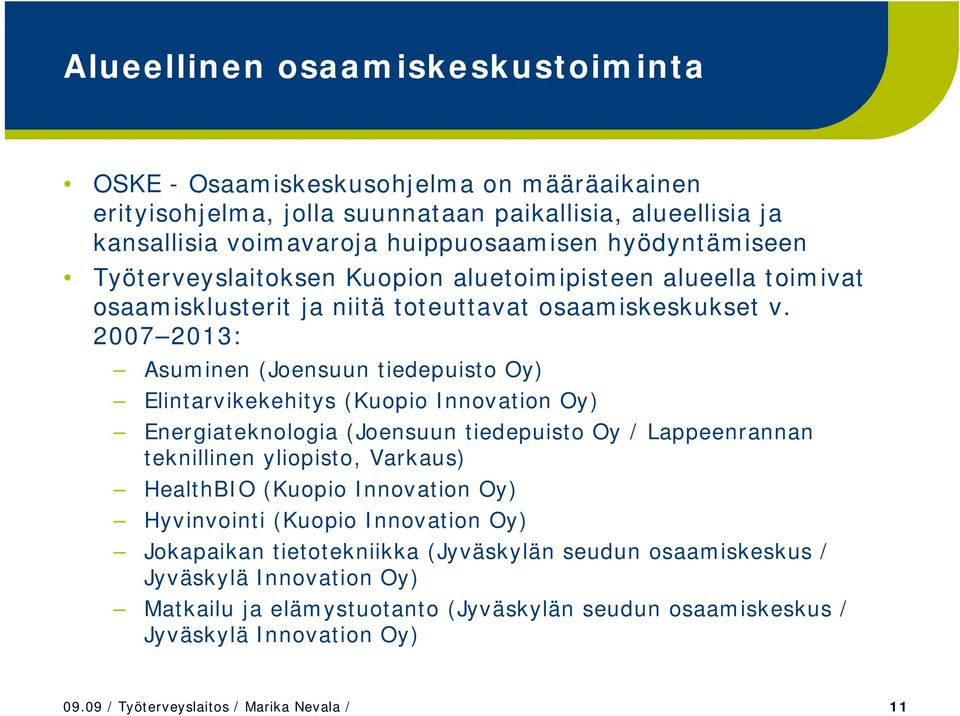 2007 2013: Asumie (Joesuu tiedepuisto Oy) Elitarvikekehitys (Kuopio Iovatio Oy) Eergiatekologia (Joesuu tiedepuisto Oy / Lappeeraa tekillie yliopisto, Varkaus) HealthBIO (Kuopio