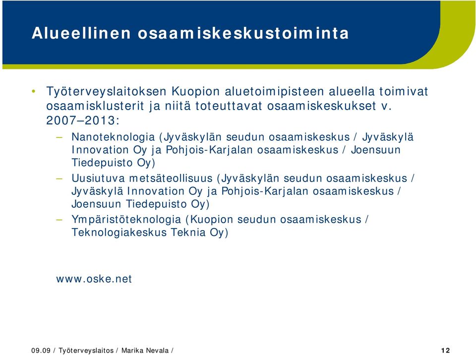 2007 2013: Naotekologia (Jyväskylä seudu osaamiskeskus / Jyväskylä Iovatio Oy ja Pohjois-Karjala osaamiskeskus / Joesuu Tiedepuisto Oy)