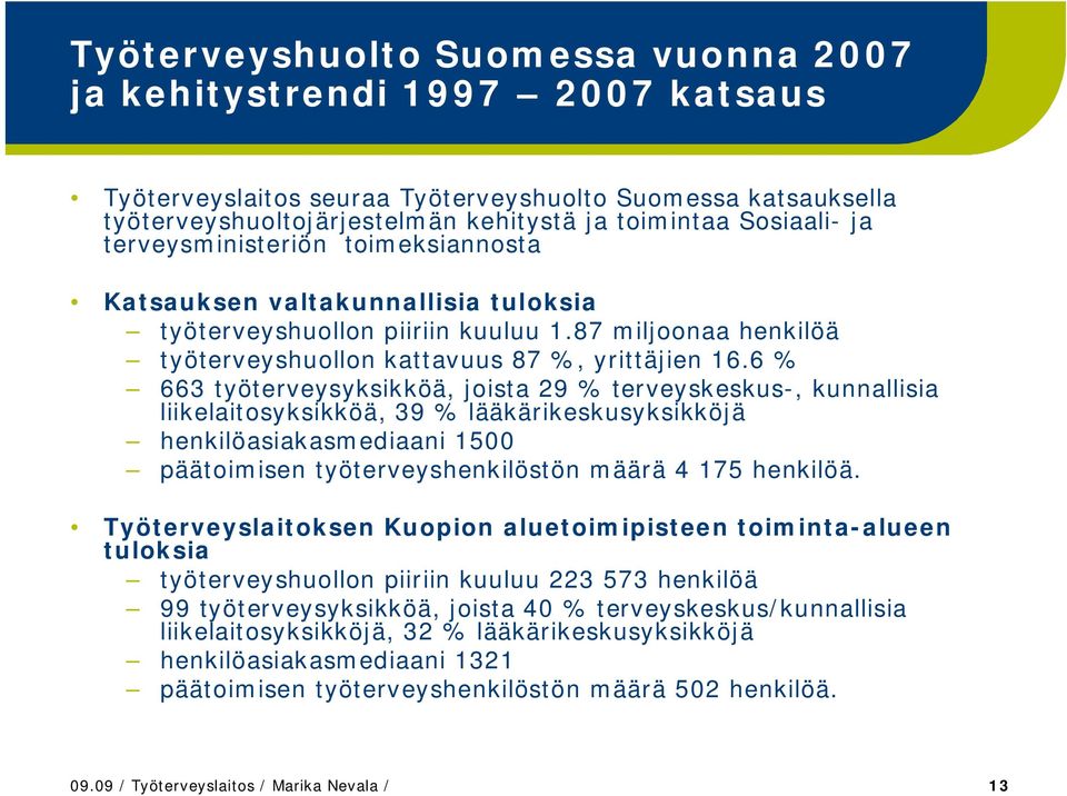 6 % 663 työterveysyksikköä, joista 29 % terveyskeskus-, kuallisia liikelaitosyksikköä, 39 % lääkärikeskusyksikköjä hekilöasiakasmediaai 1500 päätoimise työterveyshekilöstö määrä 4 175 hekilöä.