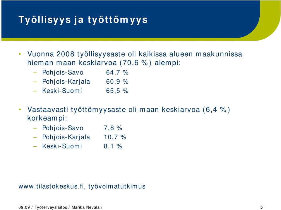 Vastaavasti työttömyysaste oli maa keskiarvoa (6,4 %) korkeampi: Pohjois-Savo 7,8 %