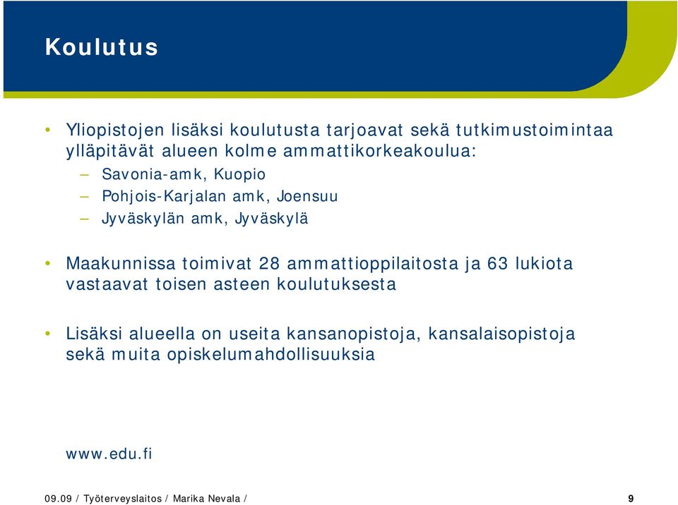 toimivat 28 ammattioppilaitosta ja 63 lukiota vastaavat toise astee koulutuksesta Lisäksi alueella o