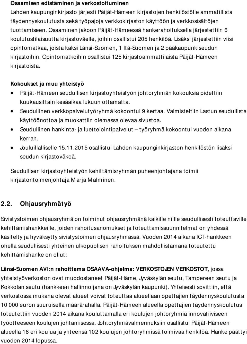 Lisäksi järjestettiin viisi opintomatkaa, joista kaksi LänsiSuomen, 1 ItäSuomen ja 2 pääkaupunkiseudun kirjastoihin. Opintomatkoihin osallistui 125 kirjastoammattilaista PäijätHämeen kirjastoista.