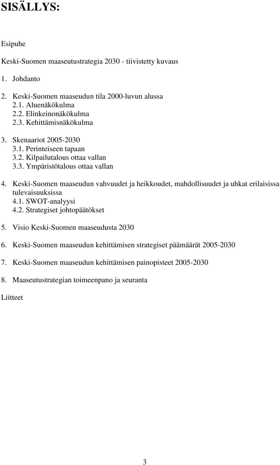 Keski-Suomen maaseudun vahvuudet ja heikkoudet, mahdollisuudet ja uhkat erilaisissa tulevaisuuksissa 4.1. SWOT-analyysi 4.2. Strategiset johtopäätökset 5.
