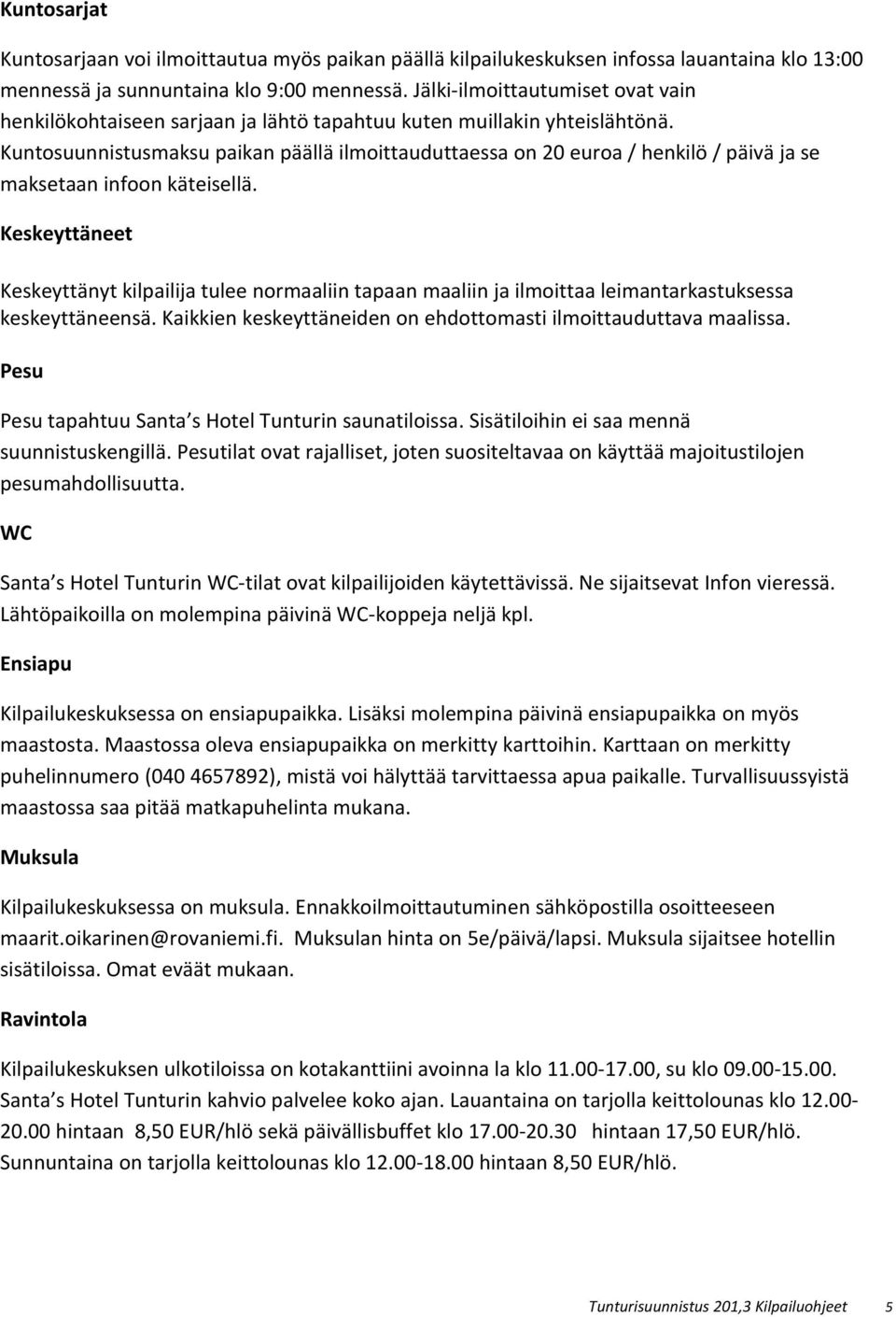 Kuntosuunnistusmaksu paikan päällä ilmoittauduttaessa on 20 euroa / henkilö / päivä ja se maksetaan infoon käteisellä.