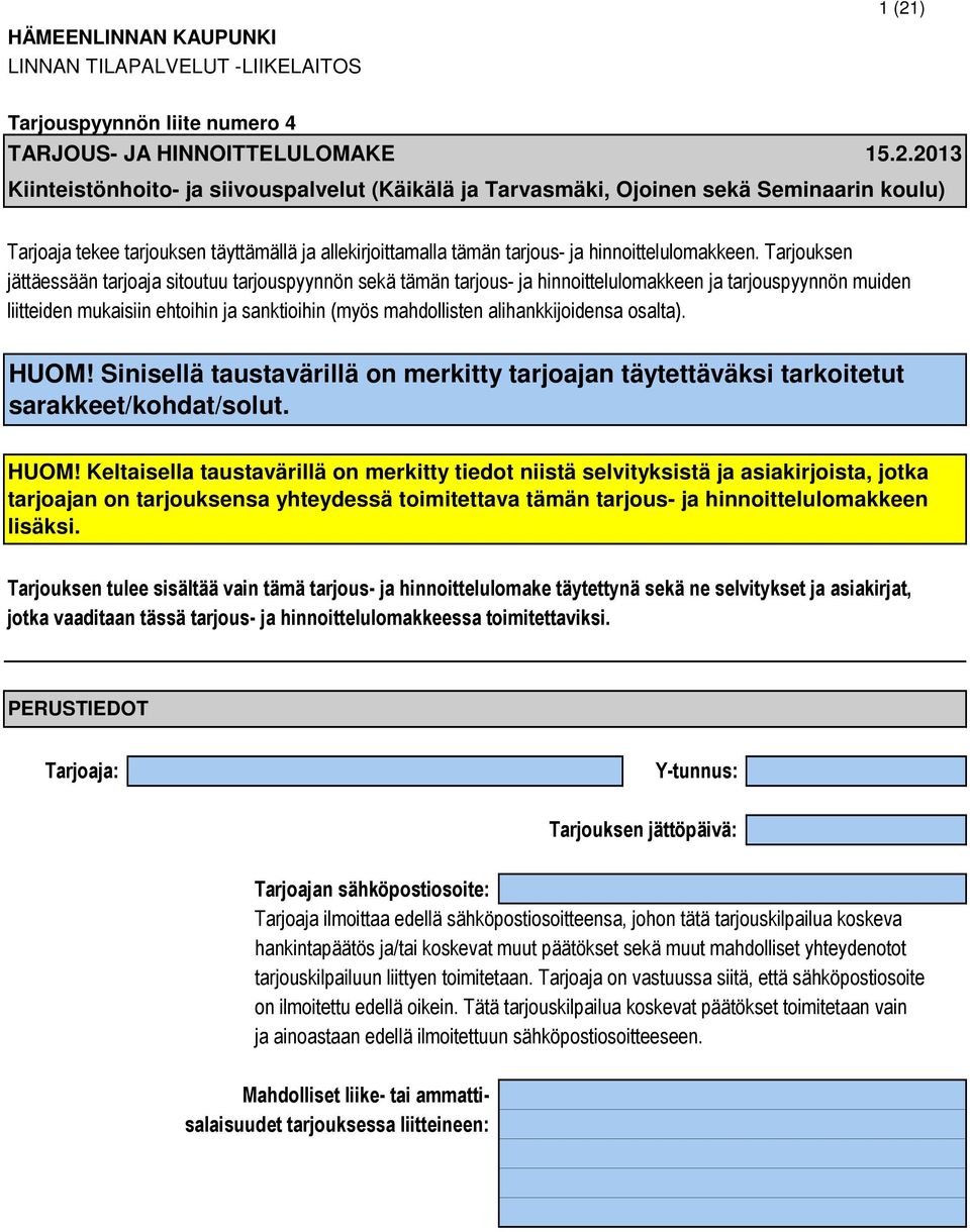 2013 Kiinteistönhoito- ja siivouspalvelut (Käikälä ja Tarvasmäki, Ojoinen sekä Seminaarin koulu) Tarjoaja tekee tarjouksen täyttämällä ja allekirjoittamalla tämän tarjous- ja hinnoittelulomakkeen.