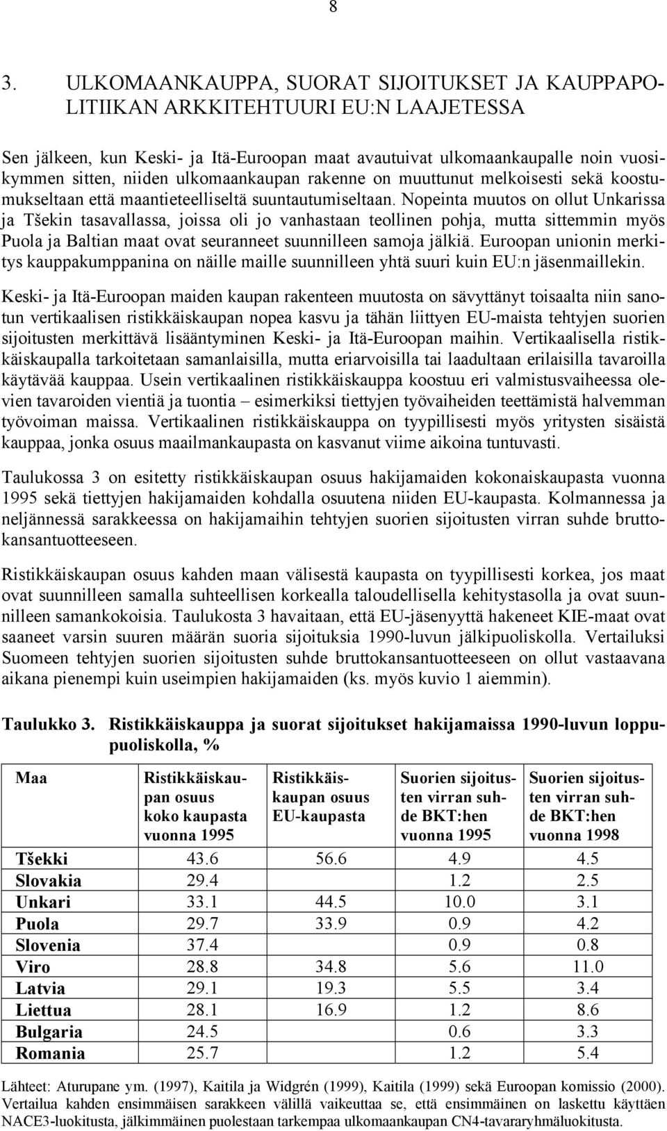 Nopeinta muutos on ollut Unkarissa ja Tšekin tasavallassa, joissa oli jo vanhastaan teollinen pohja, mutta sittemmin myös Puola ja Baltian maat ovat seuranneet suunnilleen samoja jälkiä.
