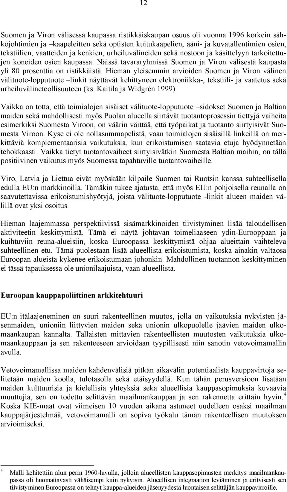 Hieman yleisemmin arvioiden Suomen ja Viron välinen välituote-lopputuote linkit näyttävät kehittyneen elektroniikka-, tekstiili- ja vaatetus sekä urheiluvälineteollisuuteen (ks.