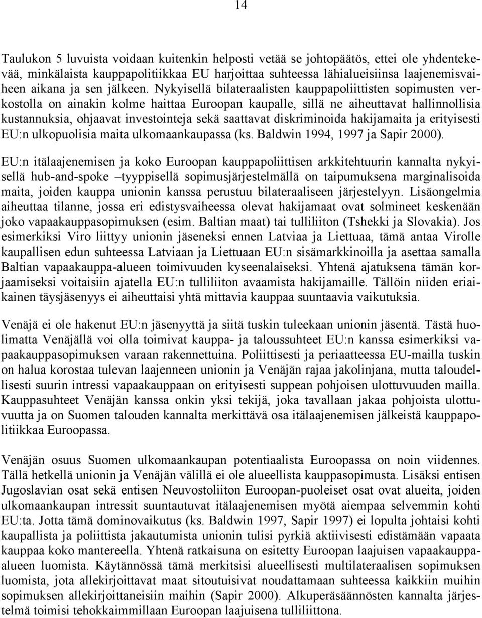 Nykyisellä bilateraalisten kauppapoliittisten sopimusten verkostolla on ainakin kolme haittaa Euroopan kaupalle, sillä ne aiheuttavat hallinnollisia kustannuksia, ohjaavat investointeja sekä