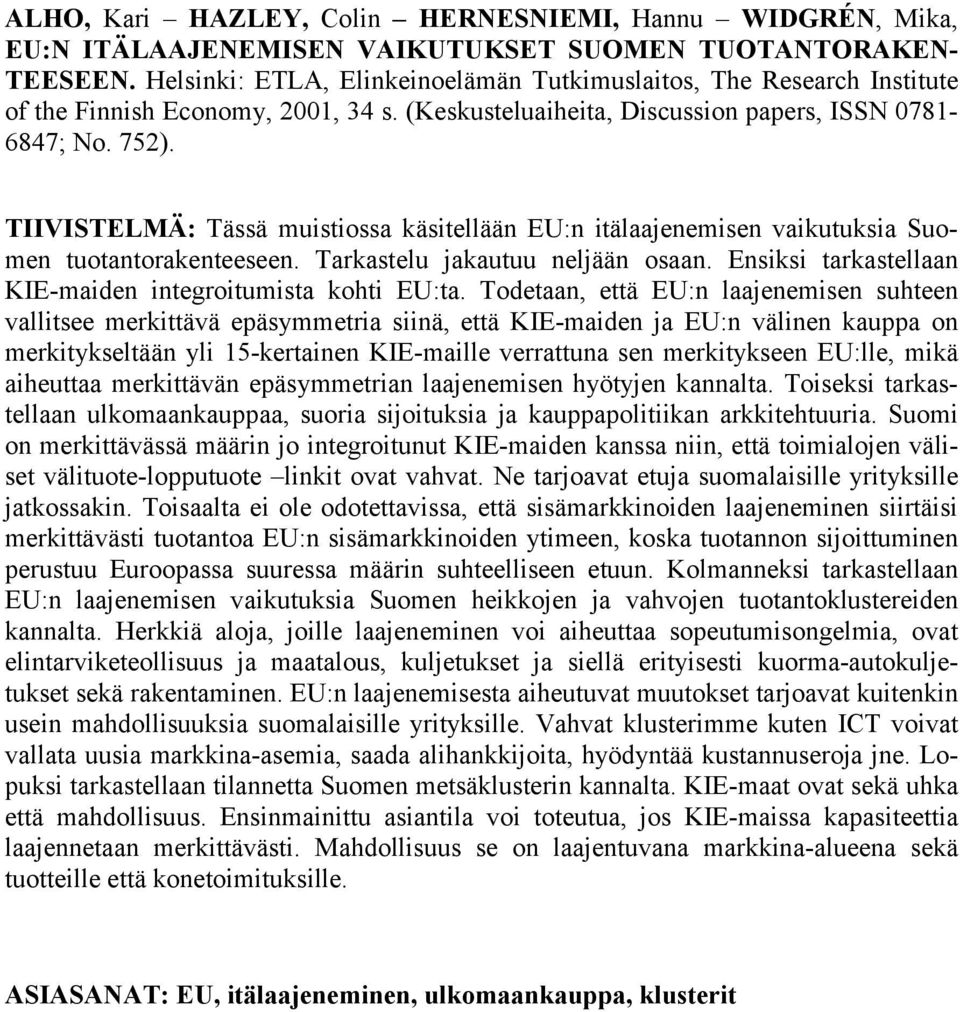 TIIVISTELMÄ: Tässä muistiossa käsitellään EU:n itälaajenemisen vaikutuksia Suomen tuotantorakenteeseen. Tarkastelu jakautuu neljään osaan. Ensiksi tarkastellaan KIE-maiden integroitumista kohti EU:ta.