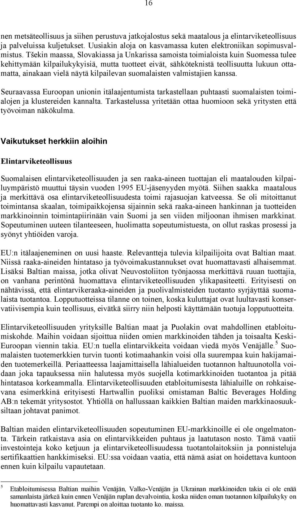 kilpailevan suomalaisten valmistajien kanssa. Seuraavassa Euroopan unionin itälaajentumista tarkastellaan puhtaasti suomalaisten toimialojen ja klustereiden kannalta.