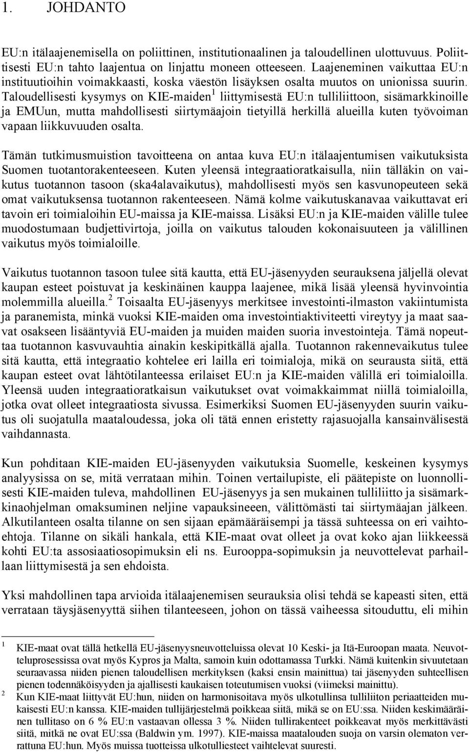 Taloudellisesti kysymys on KIE-maiden 1 liittymisestä EU:n tulliliittoon, sisämarkkinoille ja EMUun, mutta mahdollisesti siirtymäajoin tietyillä herkillä alueilla kuten työvoiman vapaan liikkuvuuden