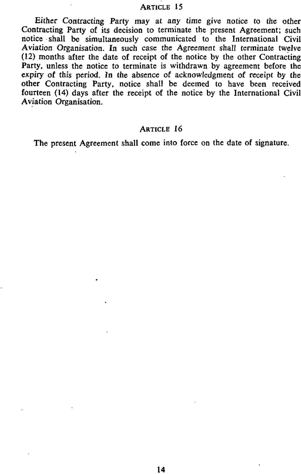 In such case the Agreement shall terminate twelve (12) months after the date of receipt of the notice by the other Contracting Party.