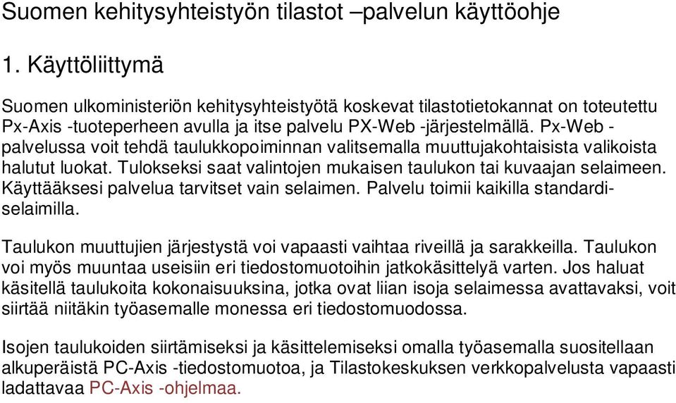 Px-Web - palvelussa voit tehdä taulukkopoiminnan valitsemalla muuttujakohtaisista valikoista halutut luokat. Tulokseksi saat valintojen mukaisen taulukon tai kuvaajan selaimeen.