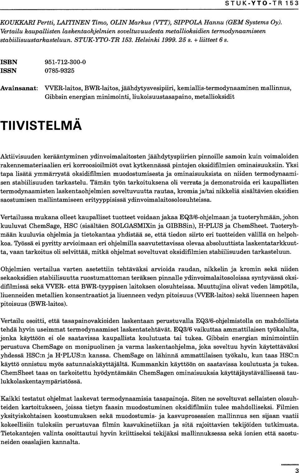 ISBN 95720 ISSN 0785925 Avainsanat: WERlaitos, BWRlaitos, jäähdytysvesipiiri, kemiallistermodynaaminen mallinnus, Gibbsin energian minimointi, liukoisuustasapaino, metallioksidit TIIVISTELMÄ