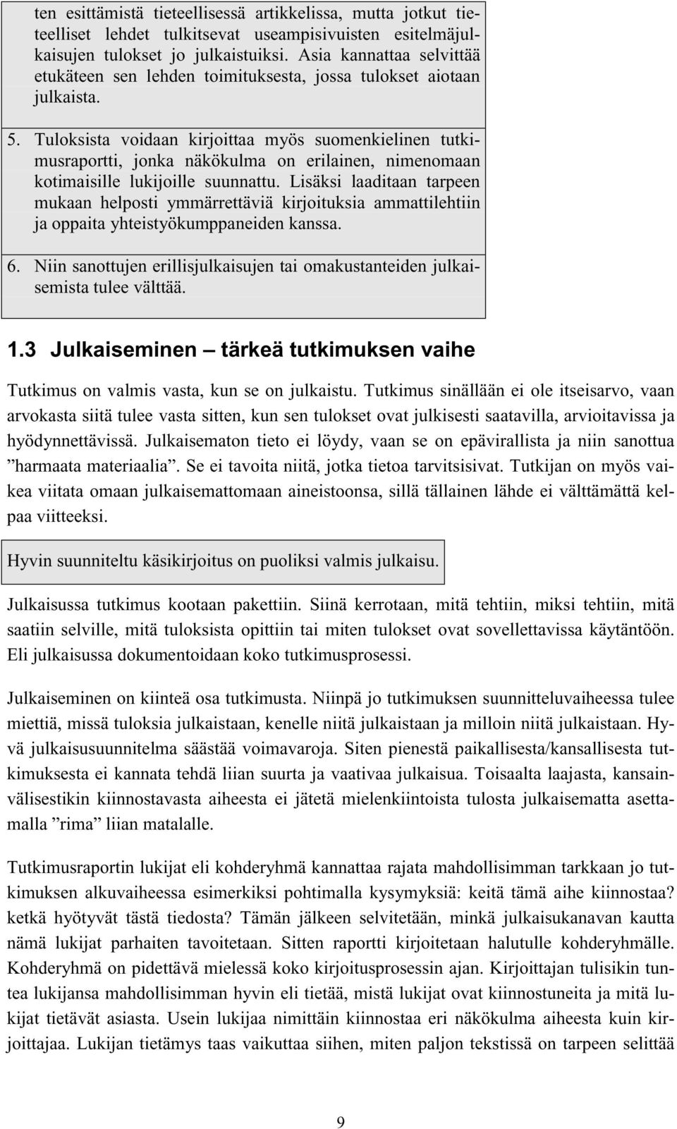 Tuloksista voidaan kirjoittaa myös suomenkielinen tutkimusraportti, jonka näkökulma on erilainen, nimenomaan kotimaisille lukijoille suunnattu.