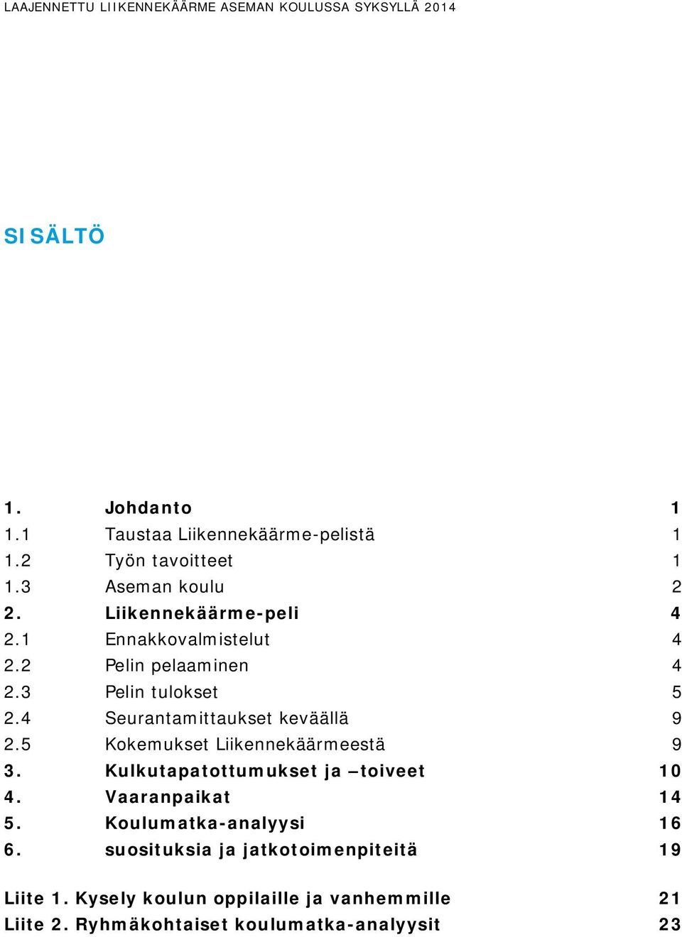 4 Seurantamittaukset keväällä 9 2.5 Kokemukset Liikennekäärmeestä 9 3. Kulkutapatottumukset ja toiveet 10 4. Vaaranpaikat 14 5.