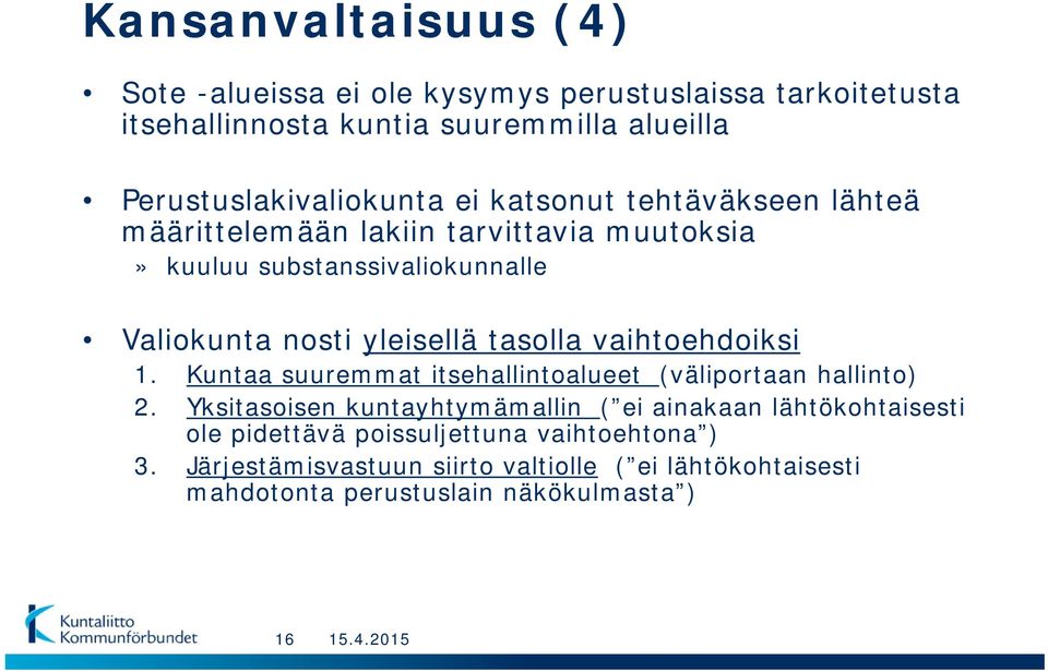 nosti yleisellä tasolla vaihtoehdoiksi 1. Kuntaa suuremmat itsehallintoalueet (väliportaan hallinto) 2.