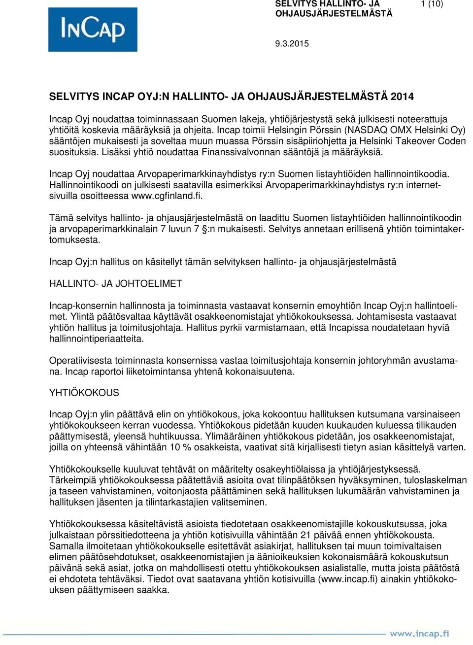 Lisäksi yhtiö noudattaa Finanssivalvonnan sääntöjä ja määräyksiä. Incap Oyj noudattaa Arvopaperimarkkinayhdistys ry:n Suomen listayhtiöiden hallinnointikoodia.