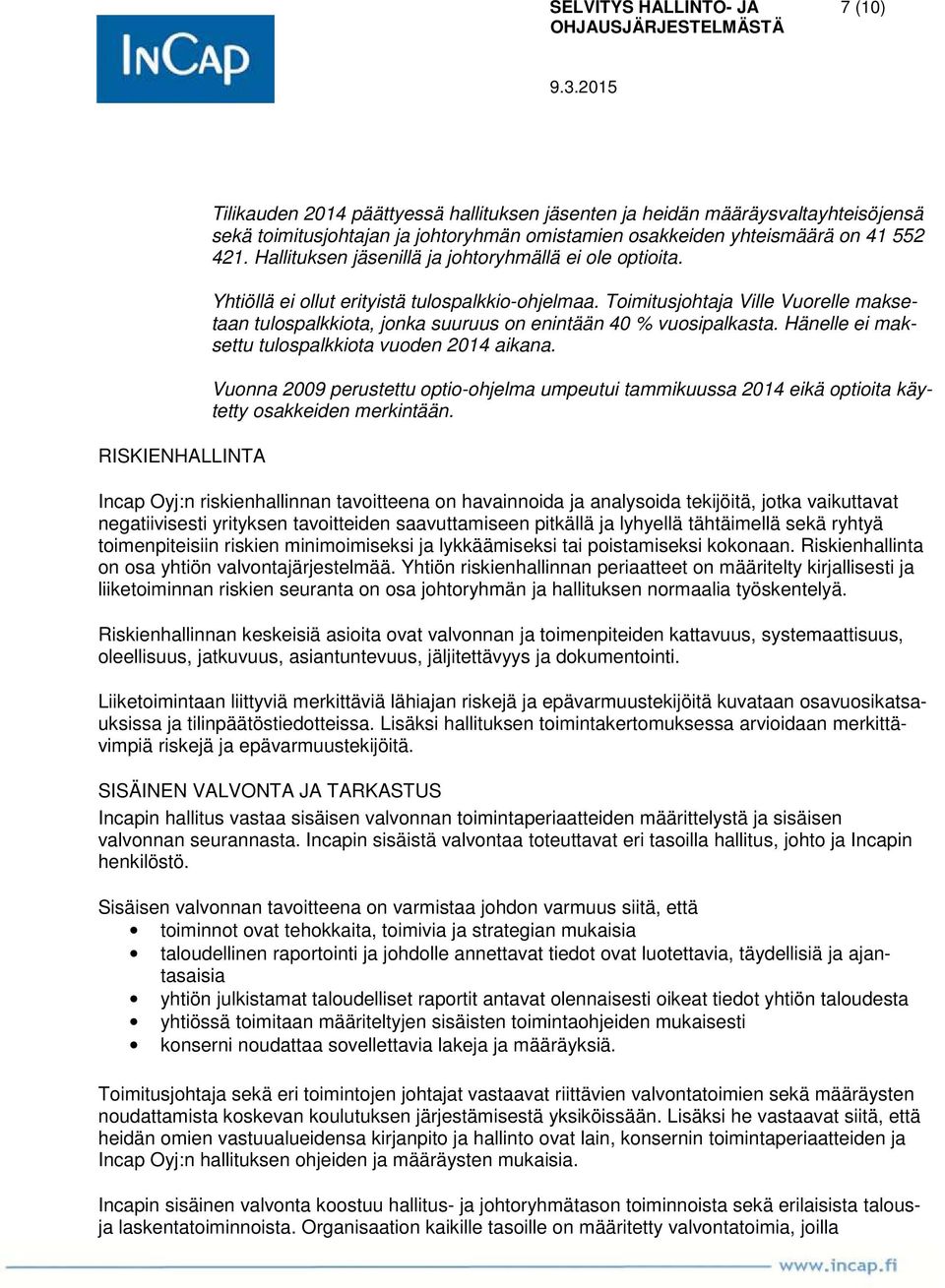 Toimitusjohtaja Ville Vuorelle maksetaan tulospalkkiota, jonka suuruus on enintään 40 % vuosipalkasta. Hänelle ei maksettu tulospalkkiota vuoden 2014 aikana.