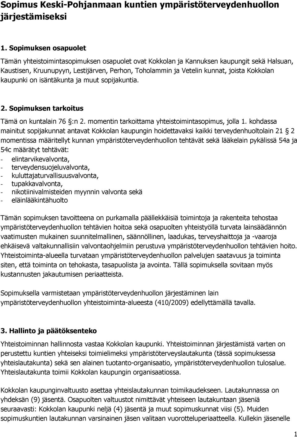 Kokkolan kaupunki on isäntäkunta ja muut sopijakuntia. 2. Sopimuksen tarkoitus Tämä on kuntalain 76 :n 2. momentin tarkoittama yhteistoimintasopimus, jolla 1.