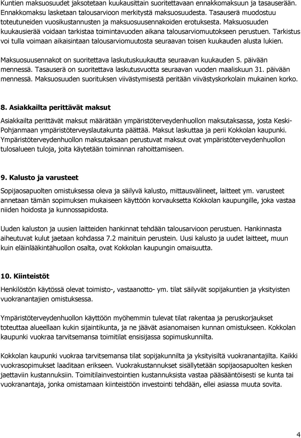 Tarkistus voi tulla voimaan aikaisintaan talousarviomuutosta seuraavan toisen kuukauden alusta lukien. Maksuosuusennakot on suoritettava laskutuskuukautta seuraavan kuukauden 5. päivään mennessä.