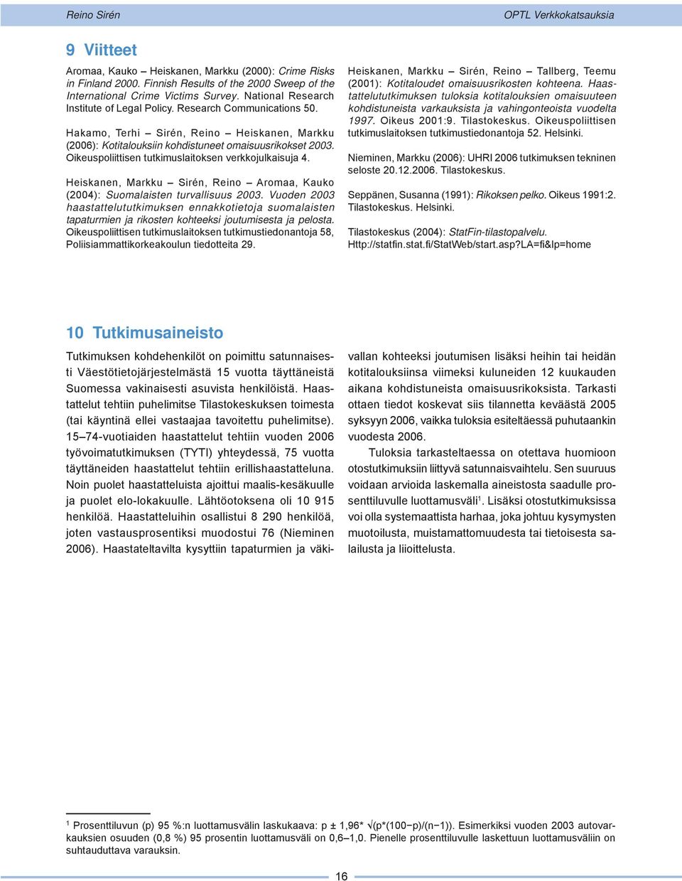 Oikeuspoliittisen tutkimuslaitoksen verkkojulkaisuja 4. Heiskanen, Markku Sirén, Reino Aromaa, Kauko (2004): Suomalaisten turvallisuus 2003.