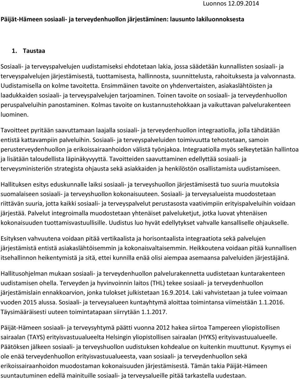 rahoituksesta ja valvonnasta. Uudistamisella on kolme tavoitetta. Ensimmäinen tavoite on yhdenvertaisten, asiakaslähtöisten ja laadukkaiden sosiaali- ja terveyspalvelujen tarjoaminen.