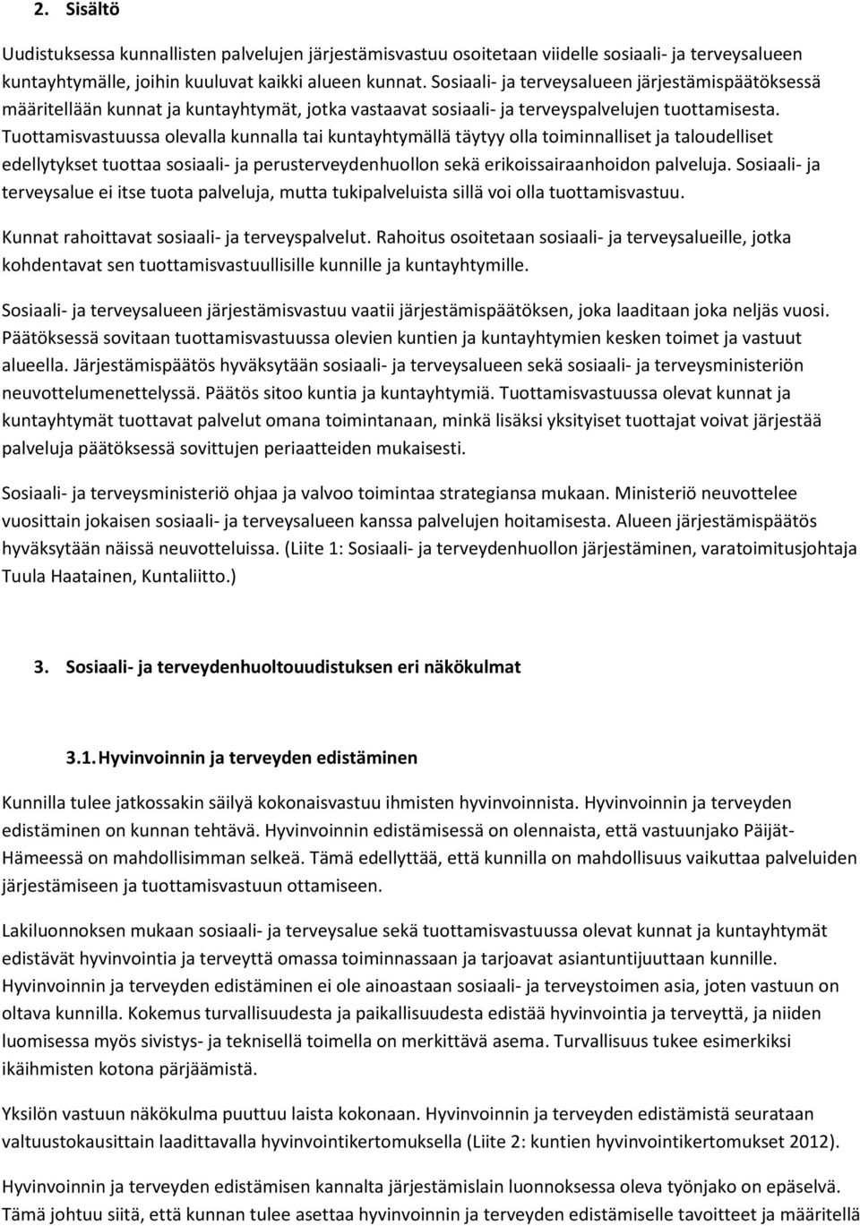 Tuottamisvastuussa olevalla kunnalla tai kuntayhtymällä täytyy olla toiminnalliset ja taloudelliset edellytykset tuottaa sosiaali- ja perusterveydenhuollon sekä erikoissairaanhoidon palveluja.