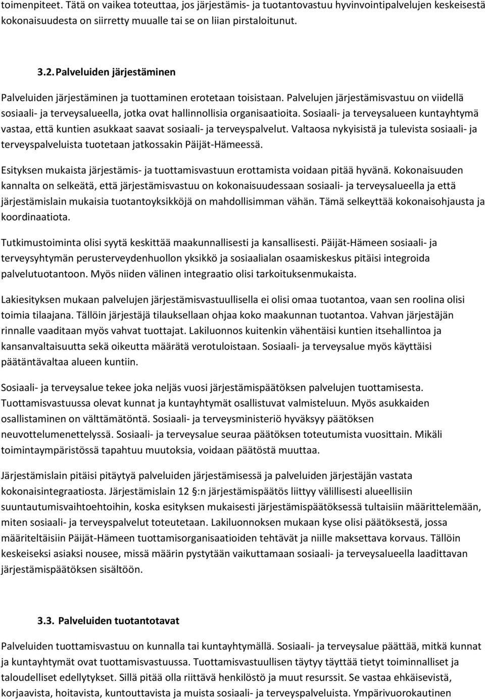 Palvelujen järjestämisvastuu on viidellä sosiaali- ja terveysalueella, jotka ovat hallinnollisia organisaatioita.