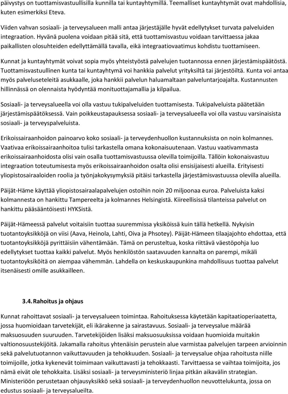 Hyvänä puolena voidaan pitää sitä, että tuottamisvastuu voidaan tarvittaessa jakaa paikallisten olosuhteiden edellyttämällä tavalla, eikä integraatiovaatimus kohdistu tuottamiseen.