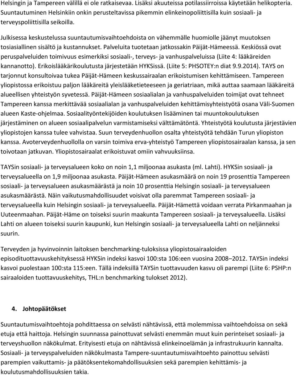 Julkisessa keskustelussa suuntautumisvaihtoehdoista on vähemmälle huomiolle jäänyt muutoksen tosiasiallinen sisältö ja kustannukset. Palveluita tuotetaan jatkossakin Päijät-Hämeessä.