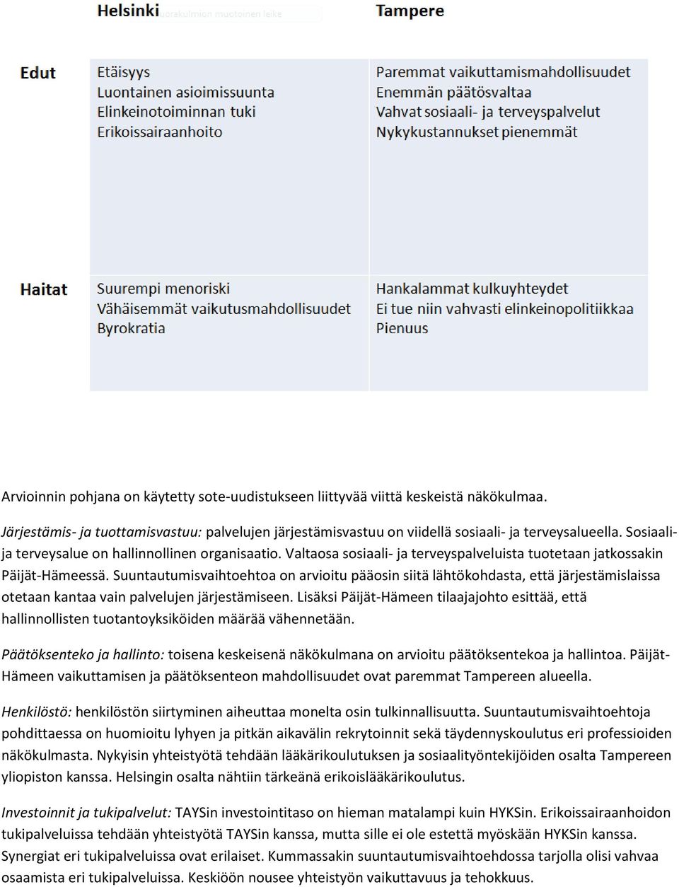 Suuntautumisvaihtoehtoa on arvioitu pääosin siitä lähtökohdasta, että järjestämislaissa otetaan kantaa vain palvelujen järjestämiseen.