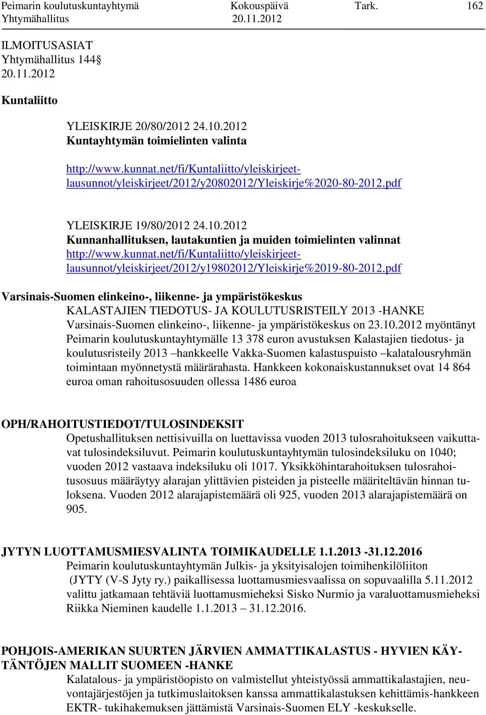 2012 Kunnanhallituksen, lautakuntien ja muiden toimielinten valinnat http://www.kunnat.net/fi/kuntaliitto/yleiskirjeetlausunnot/yleiskirjeet/2012/y19802012/yleiskirje%2019-80-2012.