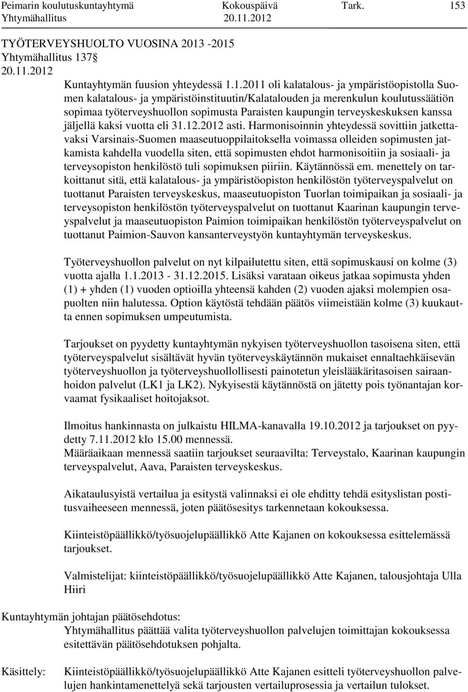 -2015 Yhtymähallitus 137 Kuntayhtymän fuusion yhteydessä 1.1.2011 oli kalatalous- ja ympäristöopistolla Suomen kalatalous- ja ympäristöinstituutin/kalatalouden ja merenkulun koulutussäätiön sopimaa