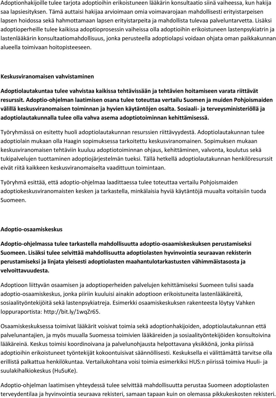 Lisäksi adoptioperheille tulee kaikissa adoptioprosessin vaiheissa olla adoptioihin erikoistuneen lastenpsykiatrin ja lastenlääkärin konsultaatiomahdollisuus, jonka perusteella adoptiolapsi voidaan