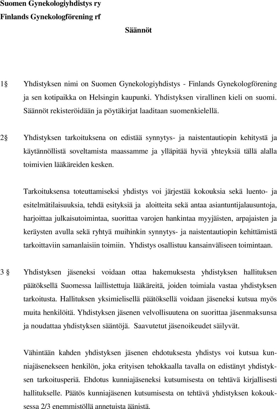 2 Yhdistyksen tarkoituksena on edistää synnytys- ja naistentautiopin kehitystä ja käytännöllistä soveltamista maassamme ja ylläpitää hyviä yhteyksiä tällä alalla toimivien lääkäreiden kesken.