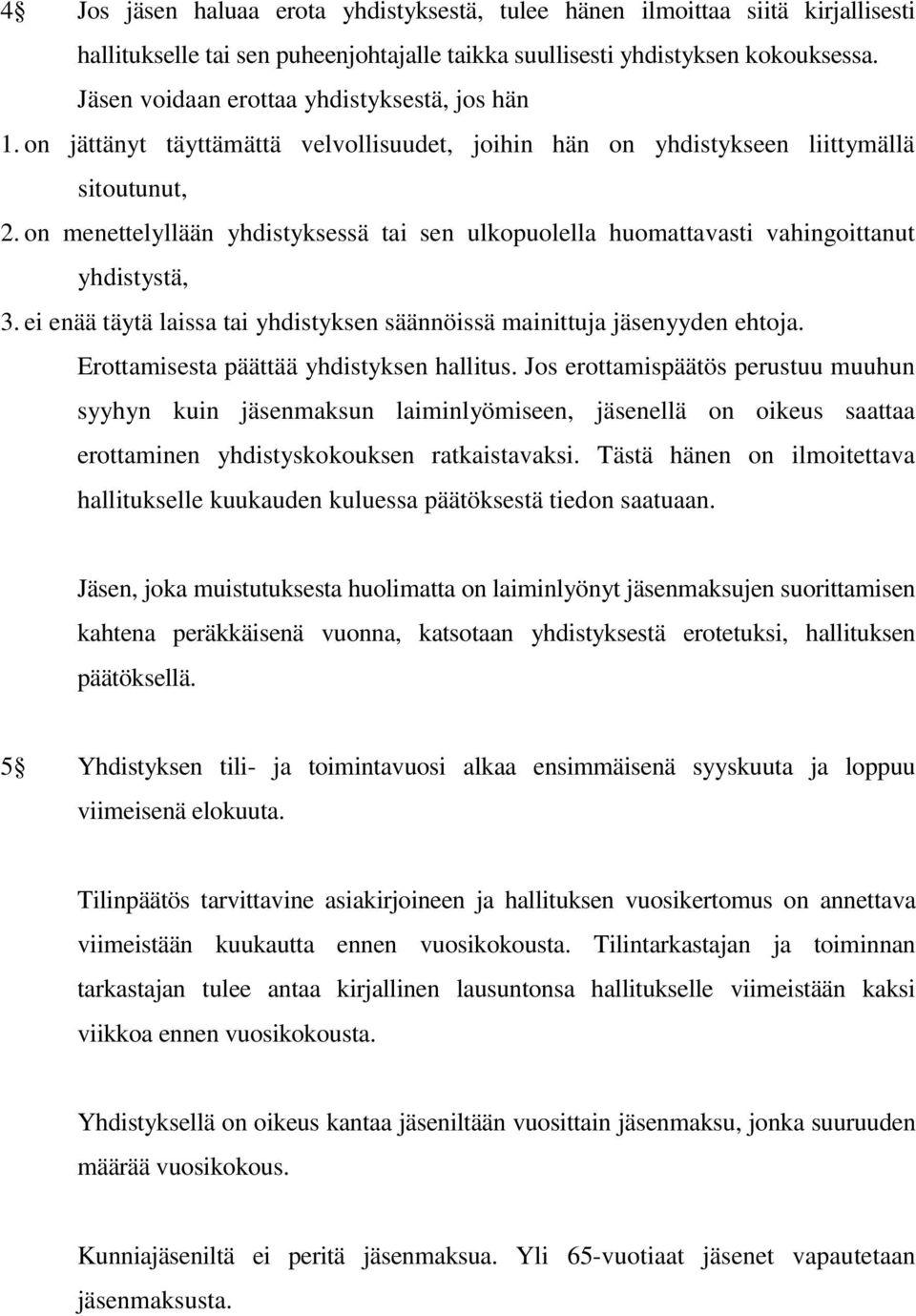 on menettelyllään yhdistyksessä tai sen ulkopuolella huomattavasti vahingoittanut yhdistystä, 3. ei enää täytä laissa tai yhdistyksen säännöissä mainittuja jäsenyyden ehtoja.