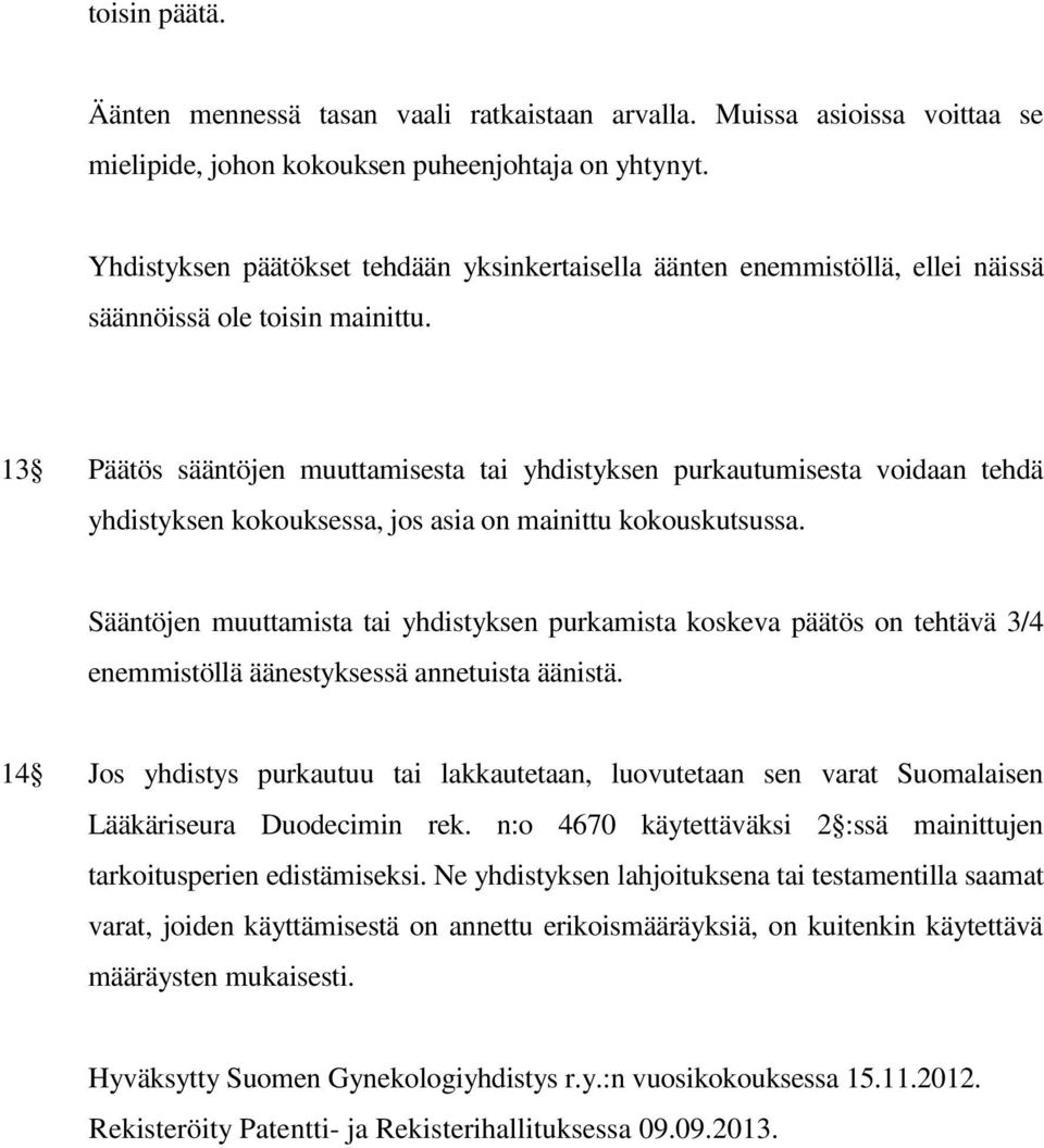 13 Päätös sääntöjen muuttamisesta tai yhdistyksen purkautumisesta voidaan tehdä yhdistyksen kokouksessa, jos asia on mainittu kokouskutsussa.