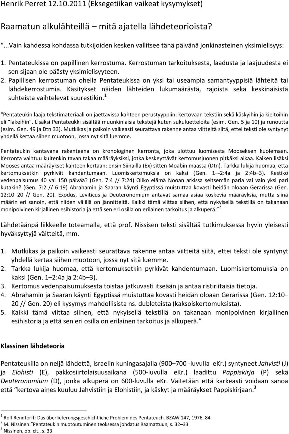 Kerrostuman tarkoituksesta, laadusta ja laajuudesta ei sen sijaan ole päästy yksimielisyyteen. 2.
