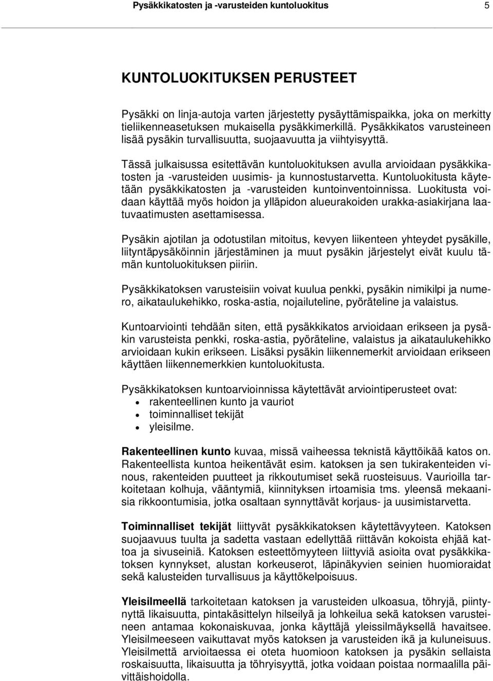 Tässä julkaisussa esitettävän kuntoluokituksen avulla arvioidaan pysäkkikatosten ja -varusteiden uusimis- ja kunnostustarvetta.