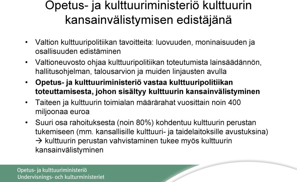 kulttuuripolitiikan toteuttamisesta, johon sisältyy kulttuurin kansainvälistyminen Taiteen ja kulttuurin toimialan määrärahat vuosittain noin 400 miljoonaa euroa Suuri osa