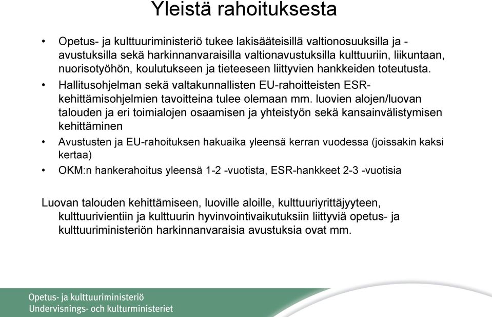 luovien alojen/luovan talouden ja eri toimialojen osaamisen ja yhteistyön sekä kansainvälistymisen kehittäminen Avustusten ja EU-rahoituksen hakuaika yleensä kerran vuodessa (joissakin kaksi kertaa)